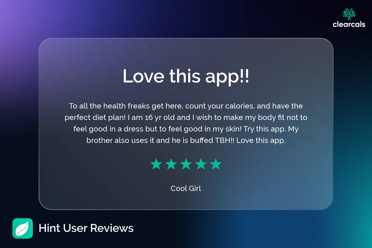 Hint_User_Reviews_9 To all the health freaks get here, count your calories, and have the perfect diet plan! I am 16 yr old and I wish to make my body fit not to feel good in a dress but to feel good in my skin! Try this app. My brother also uses it and he is buffed TBH 👀 anyway love this app.